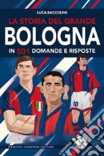 La storia del grande Bologna in 501 domande e risposte libro