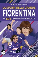 La storia della grande Fiorentina in 501 domande e risposte