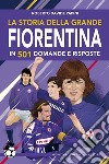 La storia della grande Fiorentina in 501 domande e risposte libro di Papini Roberto Davide