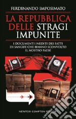 La Repubblica delle stragi impunite. I documenti inediti dei fatti di sangue che hanno sconvolto il nostro Paese libro