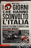 I 57 giorni che hanno sconvolto l'Italia. Perché Falcone e Borsellino dovevano morire? libro