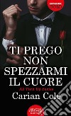 Ti prego non spezzarmi il cuore libro di Cole Carian