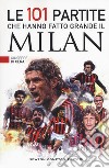 Le 101 partite che hanno fatto grande il Milan libro di Di Cera Giuseppe