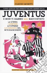 Tutto quello che avresti voluto sapere sulla Juventus e non ti hanno mai raccontato. La storia, i campioni, le vittorie e le curiosità del mito bianconero