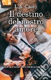 Il destino del nostro amore libro di Casey L. A.