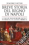 Breve storia del Regno di Napoli. Un viaggio per comprendere gli eventi fondamentali della storia partenopea libro