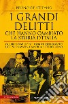 I grandi delitti che hanno cambiato la storia d'Italia. Gli eroi civili e gli uomini dello Stato uccisi da mafia, camorra e terrorismo libro