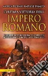 L'ultima vittoria dell'impero romano. L'incredibile storia di una delle sfide più ardue di Roma: la battaglia di Strasburgo libro