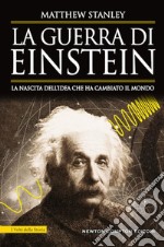 La guerra di Einstein. La nascita dell'idea che ha cambiato il mondo libro