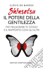 Shinsetsu. Il potere della gentilezza. Per migliorare te stesso e il rapporto con gli altri libro