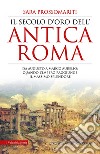 Il secolo d'oro dell'antica Roma. Da Augusto a Marco Aurelio: quando l'impero raggiunge il massimo splendore libro di Prossomariti Sara