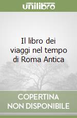 Il libro dei viaggi nel tempo di Roma Antica