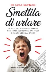 Smettila di urlare. Il metodo rivoluzionario per farsi ascoltare dai figli e mantenere la calma libro