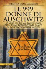 Le 999 donne di Auschwitz. La vera storia mai raccontata delle prime deportate nel campo di concentramento nazista