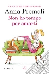 Non ho tempo per amarti libro di Premoli Anna