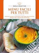 Menu facili per tutti. Ricette veloci e originali per fare bella figura anche con i palati più difficili libro