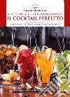 Ricette, trucchi e tecniche per ottenere il cocktail perfetto libro