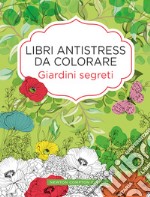 Giardini segreti. Libri antistress da colorare libro