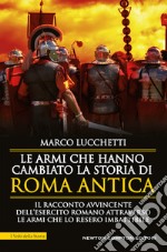 Le armi che hanno cambiato la storia di Roma antica libro