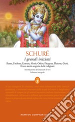 I grandi iniziati. Rama, Krishna, Ermete, Mosè, Orfeo, Pitagora, Platone, Gesù. Breve storia segreta delle religioni. Ediz. integrale libro