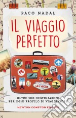 Il viaggio perfetto. Oltre 300 destinazioni per ogni profilo di viaggiatore