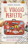 Il viaggio perfetto. Oltre 300 destinazioni per ogni profilo di viaggiatore libro