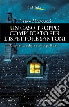 Un caso troppo complicato per l'ispettore santoni libro di Matteucci Franco