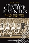 Il romanzo della grande Juventus. Dal 1897 a oggi. La storia del mito bianconero libro di Tavella Renato