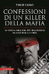 Confessioni di un killer della mafia. La storia vera del più pericoloso sicario della storia libro di Carlo Philip