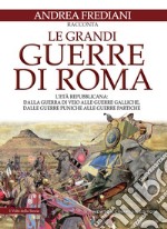 Le grandi guerre di Roma. L'età repubblicana: dalla guerra di Veio alle guerre galliche, dalle guerre puniche alle guerre partiche libro