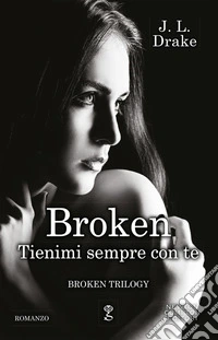 Tienimi sempre con te. Broken trilogy libro