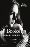 Tienimi sempre con te. Broken trilogy libro di Drake J. L.