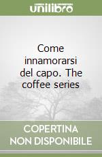 Come innamorarsi del capo. The coffee series libro