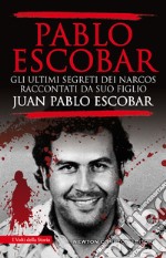 Pablo Escobar. Gli ultimi segreti dei narcos raccontati da suo figlio libro