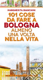 101 cose da fare a Bologna almeno una volta nella vita libro