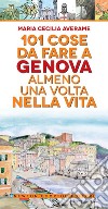 101 cose da fare a Genova almeno una volta nella vita libro di Averame Maria Cecilia