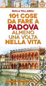 101 cose da fare a Padova almeno una volta nella vita libro