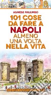 101 cose da fare a Napoli almeno una volta nella vita libro di Palumbo Agnese