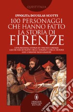 100 personaggi che hanno fatto la storia di Firenze libro