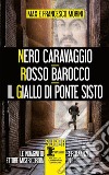 Nero Caravaggio-Rosso barocco-Il giallo di Ponte Sisto libro di Morini Francesco Morini Max