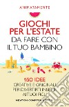 Giochi per l'estate da fare con il tuo bambino. 150 idee creative e originali per divertirti insieme ai tuoi figli libro di Animatamente