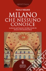 Milano che nessuno conosce. Luoghi misteriosi e storie insolite della città meneghina libro