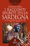 I racconti segreti della Sardegna. Storie del mistero tra viaggiatori, maghi e iniziati libro