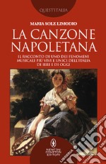 La canzone napoletana. Il racconto di uno dei fenomeni musicali più vivi e unici dell'Italia di ieri e di oggi libro