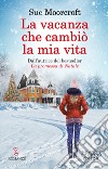 La vacanza che cambiò la mia vita libro di Moorcroft Sue