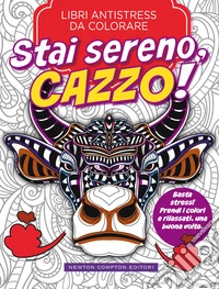 Stai sereno, cazzo! Libri antistress da colorare libro