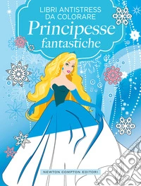 Principesse fantastiche. Libri antistress da colorare libro