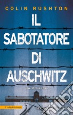 Il sabotatore di Auschwitz. Un punto di vista inedito sull'Olocausto dalla prospettiva di un soldato britannico prigioniero ad Auschwitz libro