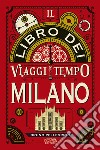 Il libro dei viaggi nel tempo di Milano libro di Pellegrino Bruno