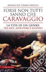 Forse non tutti sanno che Caravaggio. La vita di un genio: tra arte, avventura e mistero libro